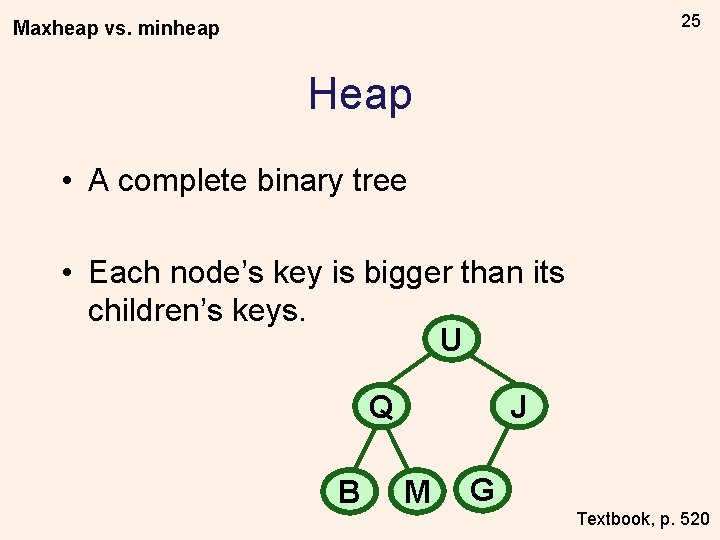 25 Maxheap vs. minheap Heap • A complete binary tree • Each node’s key