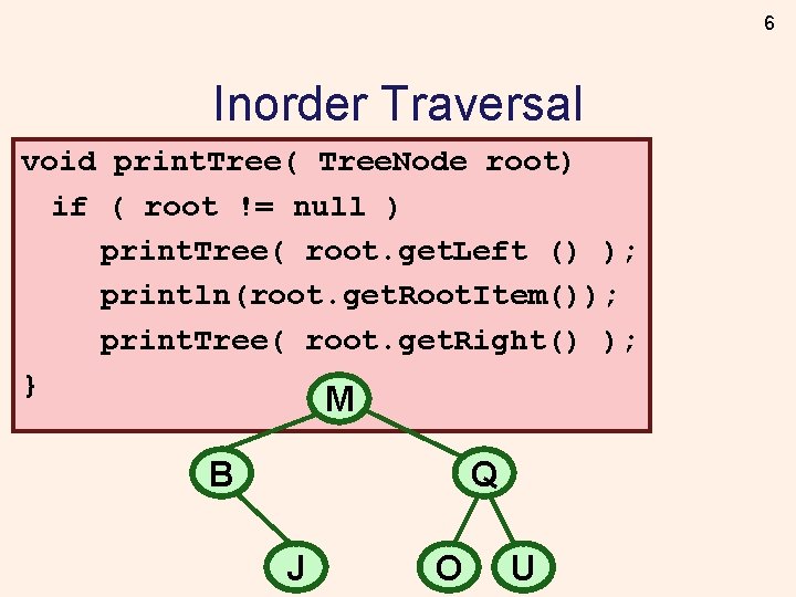 6 Inorder Traversal void print. Tree( Tree. Node root) if ( root != null