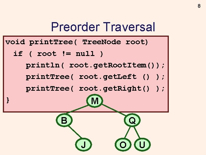8 Preorder Traversal void print. Tree( Tree. Node root) if ( root != null