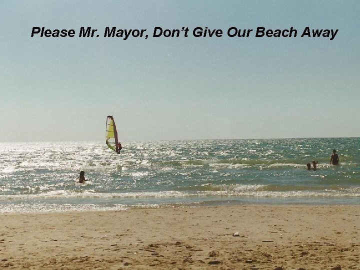 Please Mr. Mayor, Don’t Give Our Beach Away 