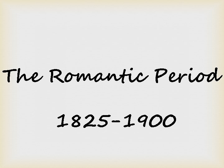 The Romantic Period 1825 -1900 