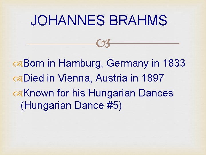 JOHANNES BRAHMS Born in Hamburg, Germany in 1833 Died in Vienna, Austria in 1897