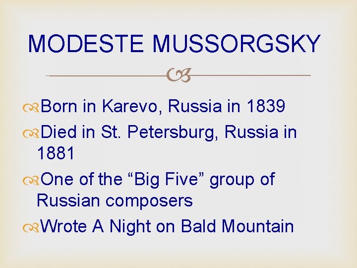 MODESTE MUSSORGSKY Born in Karevo, Russia in 1839 Died in St. Petersburg, Russia in