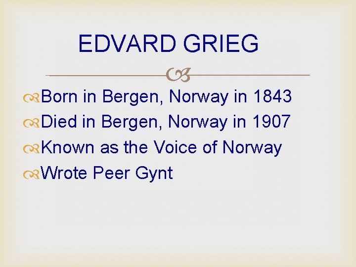 EDVARD GRIEG Born in Bergen, Norway in 1843 Died in Bergen, Norway in 1907