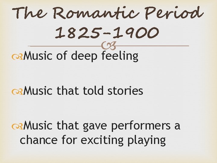 The Romantic Period 1825 -1900 Music of deep feeling Music that told stories Music