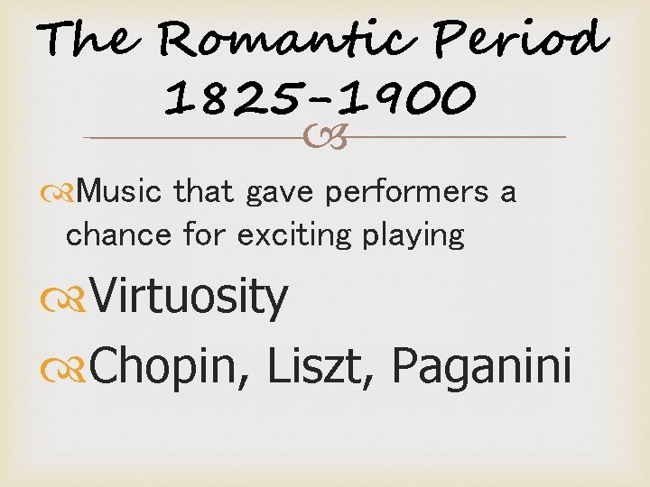 The Romantic Period 1825 -1900 Music that gave performers a chance for exciting playing