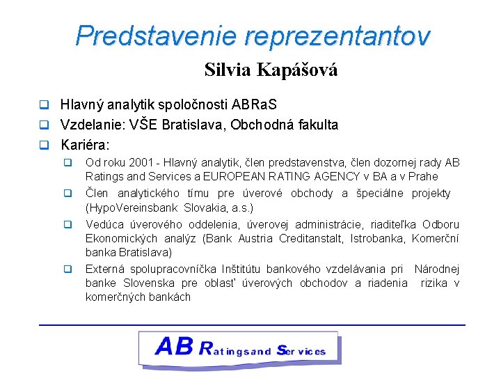 Predstavenie reprezentantov Silvia Kapášová q Hlavný analytik spoločnosti ABRa. S q Vzdelanie: VŠE Bratislava,