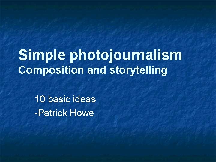 Simple photojournalism Composition and storytelling 10 basic ideas -Patrick Howe 