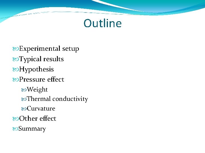 Outline Experimental setup Typical results Hypothesis Pressure effect Weight Thermal conductivity Curvature Other effect