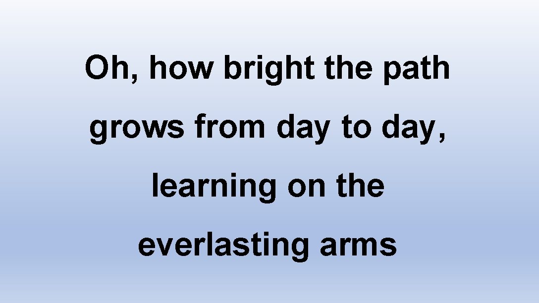 Oh, how bright the path grows from day to day, learning on the everlasting