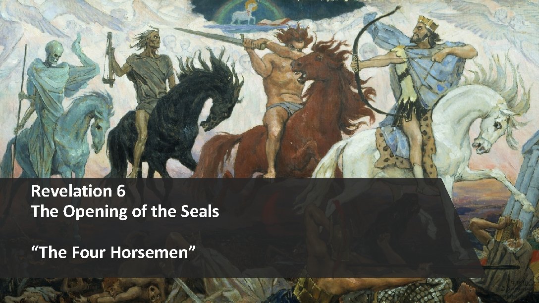 Revelation 6 The Opening of the Seals “The Four Horsemen” 