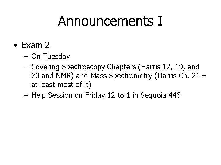 Announcements I • Exam 2 – On Tuesday – Covering Spectroscopy Chapters (Harris 17,