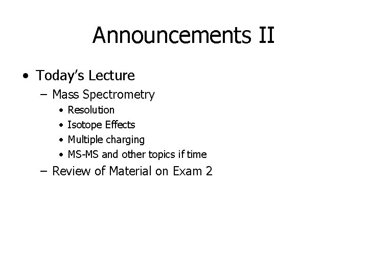 Announcements II • Today’s Lecture – Mass Spectrometry • • Resolution Isotope Effects Multiple