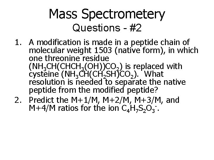 Mass Spectrometery Questions - #2 1. A modification is made in a peptide chain