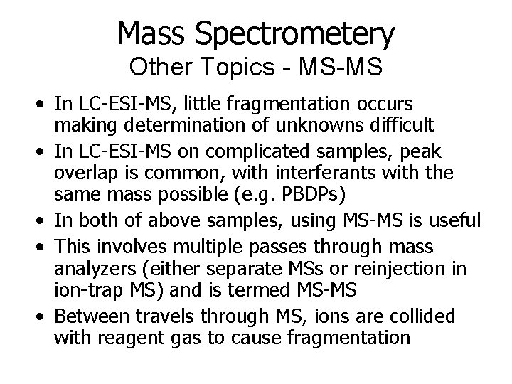 Mass Spectrometery Other Topics - MS-MS • In LC-ESI-MS, little fragmentation occurs making determination