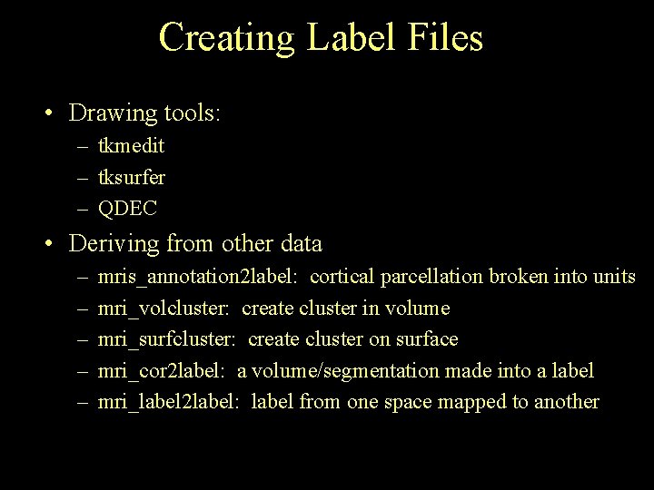 Creating Label Files • Drawing tools: – tkmedit – tksurfer – QDEC • Deriving