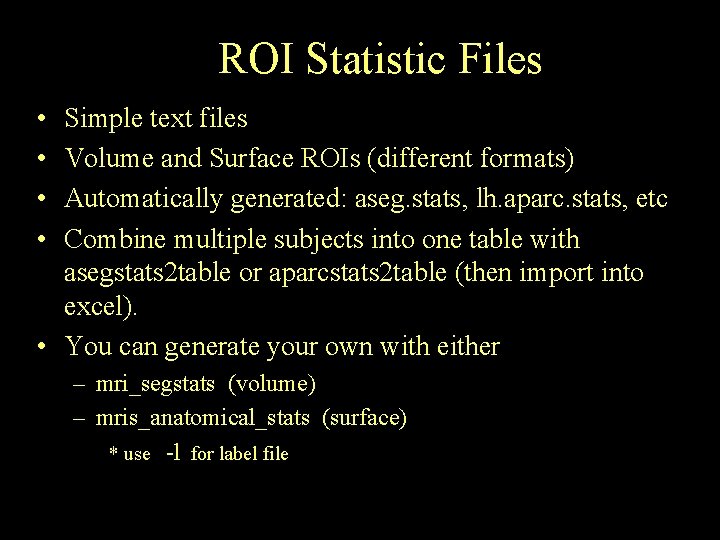ROI Statistic Files • • Simple text files Volume and Surface ROIs (different formats)