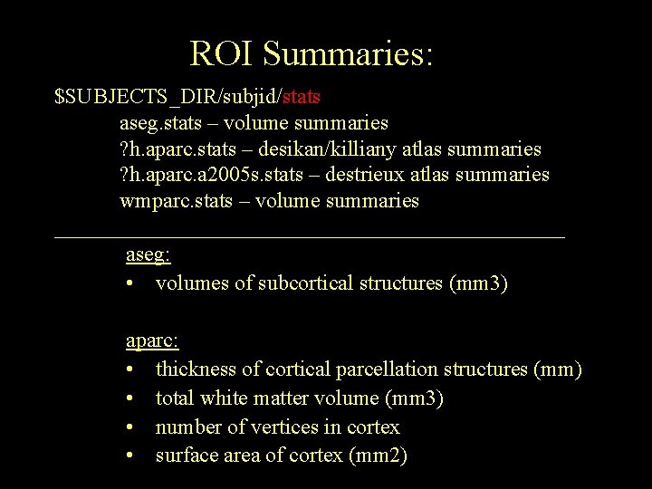 ROI Summaries: $SUBJECTS_DIR/subjid/stats aseg. stats – volume summaries ? h. aparc. stats – desikan/killiany