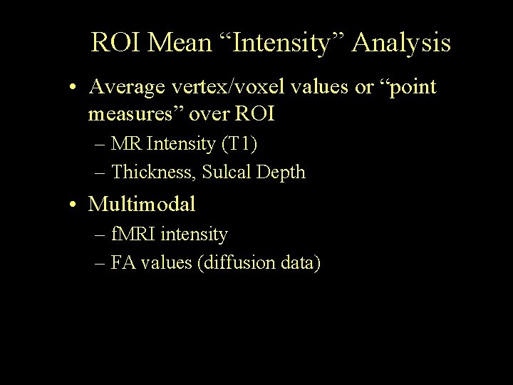 ROI Mean “Intensity” Analysis • Average vertex/voxel values or “point measures” over ROI –
