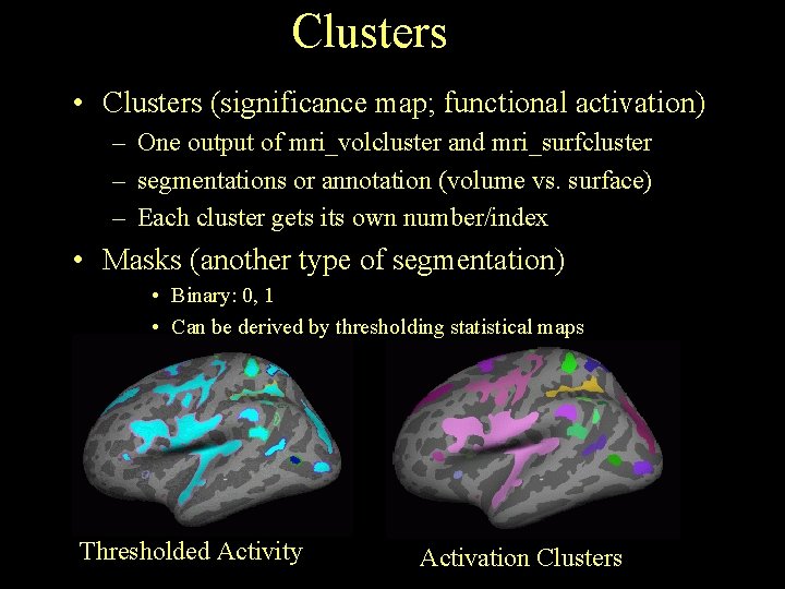 Clusters • Clusters (significance map; functional activation) – One output of mri_volcluster and mri_surfcluster
