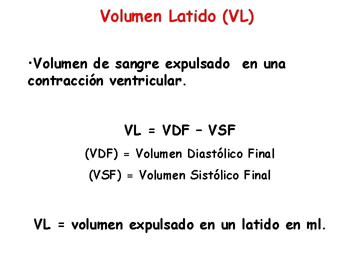 Volumen Latido (VL) • Volumen de sangre expulsado en una contracción ventricular. VL =