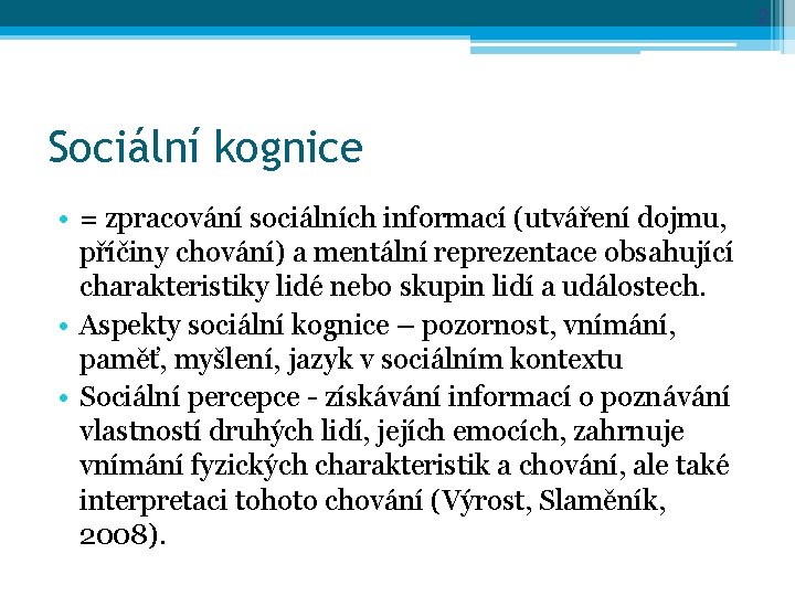 2 Sociální kognice • = zpracování sociálních informací (utváření dojmu, příčiny chování) a mentální