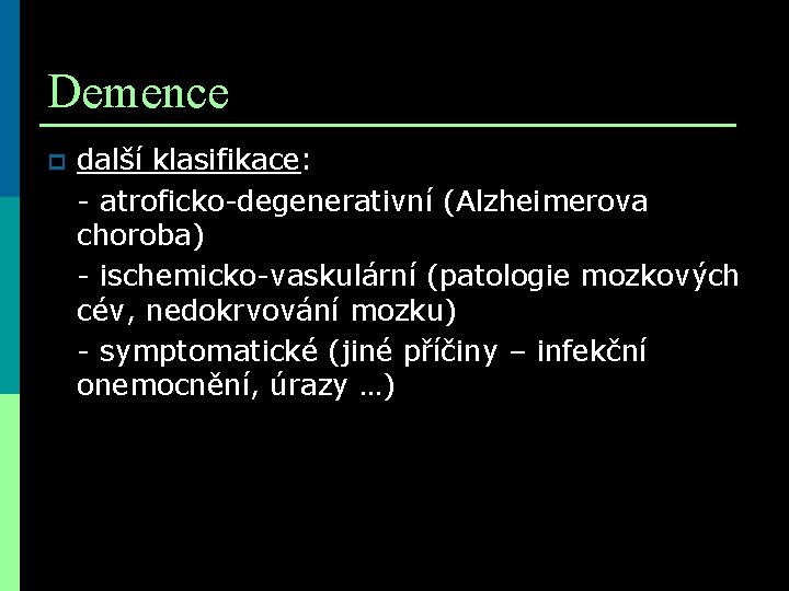 Demence p další klasifikace: - atroficko-degenerativní (Alzheimerova choroba) - ischemicko-vaskulární (patologie mozkových cév, nedokrvování