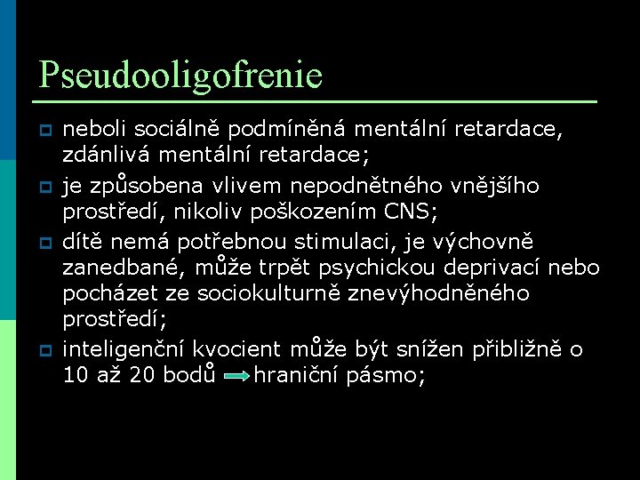 Pseudooligofrenie p p neboli sociálně podmíněná mentální retardace, zdánlivá mentální retardace; je způsobena vlivem