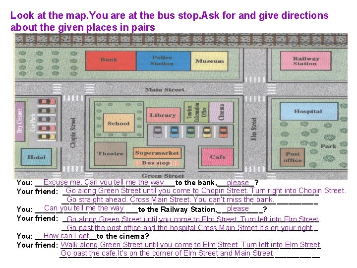 Look at the map. You are at the bus stop. Ask for and give Look at the map. You are at the bus stop. Ask for and give