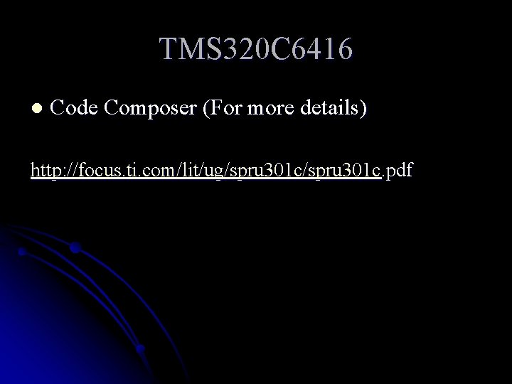 TMS 320 C 6416 l Code Composer (For more details) http: //focus. ti. com/lit/ug/spru