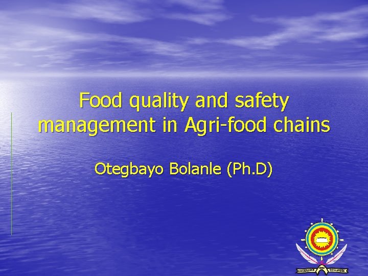 Food quality and safety management in Agri-food chains Otegbayo Bolanle (Ph. D) 