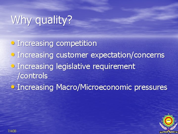 Why quality? • Increasing competition • Increasing customer expectation/concerns • Increasing legislative requirement /controls