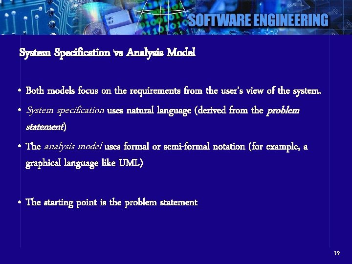 System Specification vs Analysis Model • Both models focus on the requirements from the