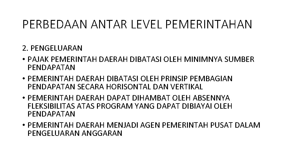 PERBEDAAN ANTAR LEVEL PEMERINTAHAN 2. PENGELUARAN • PAJAK PEMERINTAH DAERAH DIBATASI OLEH MINIMNYA SUMBER