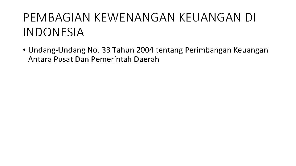 PEMBAGIAN KEWENANGAN KEUANGAN DI INDONESIA • Undang-Undang No. 33 Tahun 2004 tentang Perimbangan Keuangan