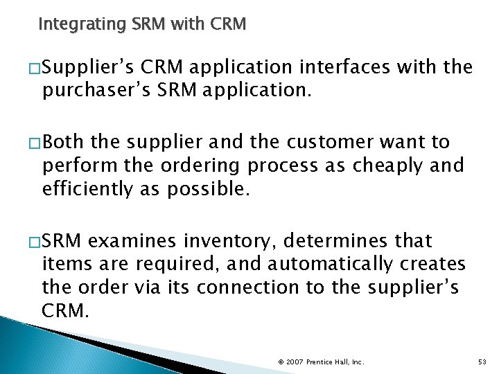 Integrating SRM with CRM �Supplier’s CRM application interfaces with the purchaser’s SRM application. �Both