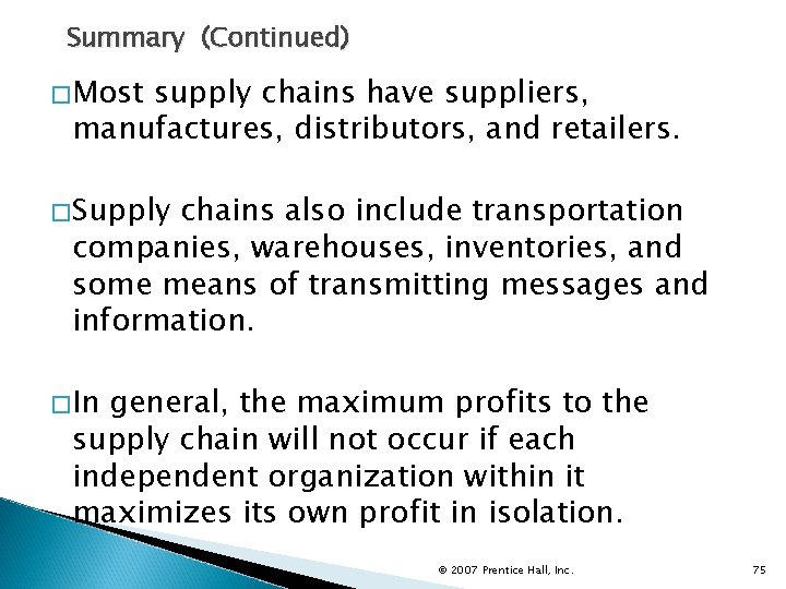 Summary (Continued) �Most supply chains have suppliers, manufactures, distributors, and retailers. �Supply chains also