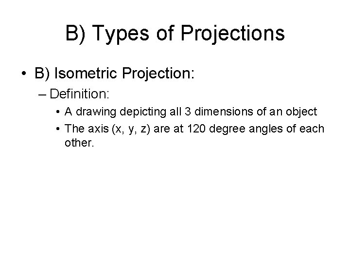 B) Types of Projections • B) Isometric Projection: – Definition: • A drawing depicting