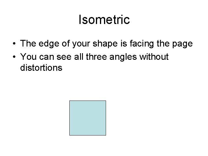 Isometric • The edge of your shape is facing the page • You can