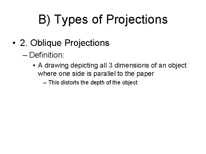 B) Types of Projections • 2. Oblique Projections – Definition: • A drawing depicting