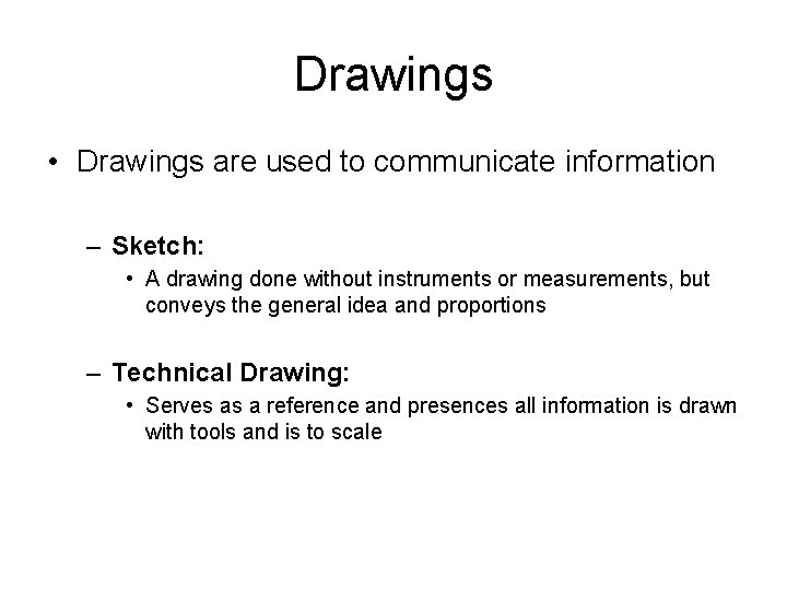 Drawings • Drawings are used to communicate information – Sketch: • A drawing done