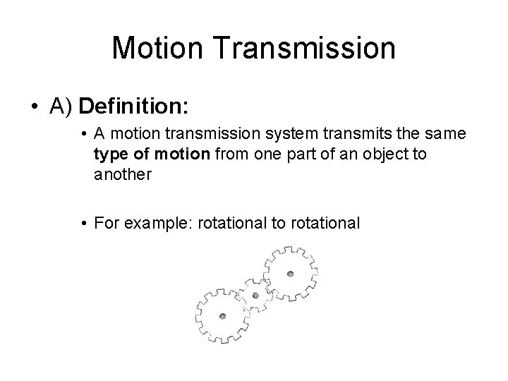 Motion Transmission • A) Definition: • A motion transmission system transmits the same type