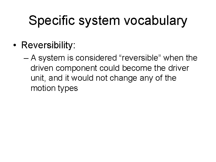 Specific system vocabulary • Reversibility: – A system is considered “reversible” when the driven