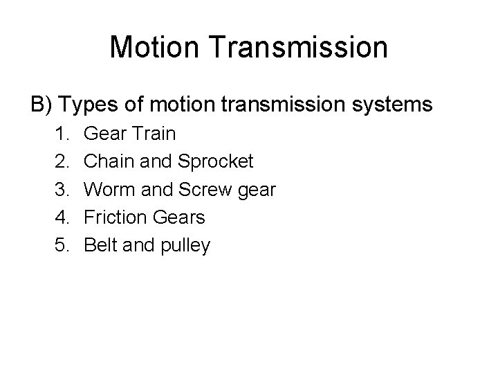 Motion Transmission B) Types of motion transmission systems 1. 2. 3. 4. 5. Gear