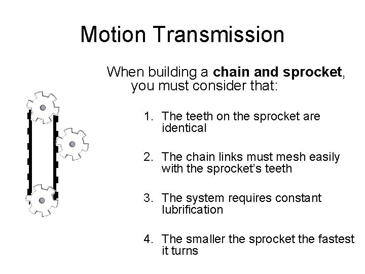 Motion Transmission When building a chain and sprocket, you must consider that: 1. The