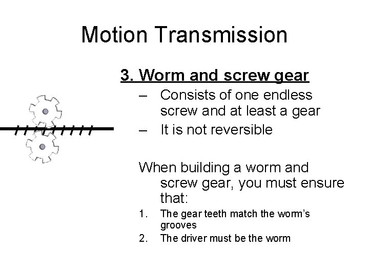 Motion Transmission 3. Worm and screw gear – Consists of one endless screw and