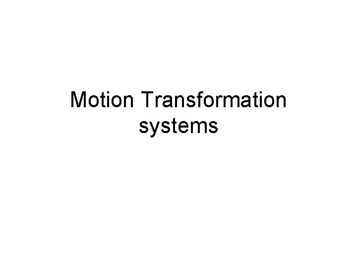 Motion Transformation systems 