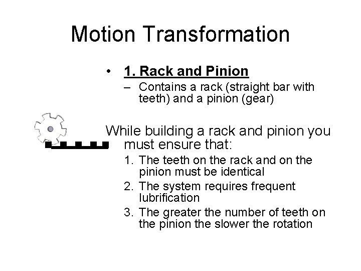 Motion Transformation • 1. Rack and Pinion – Contains a rack (straight bar with