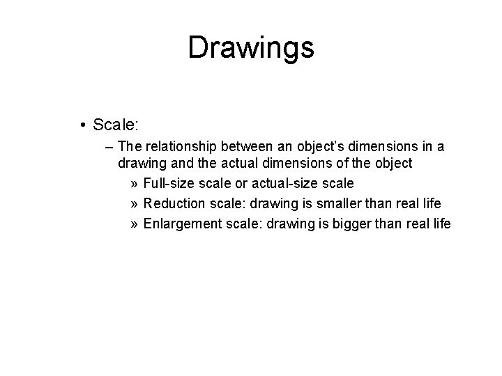 Drawings • Scale: – The relationship between an object’s dimensions in a drawing and
