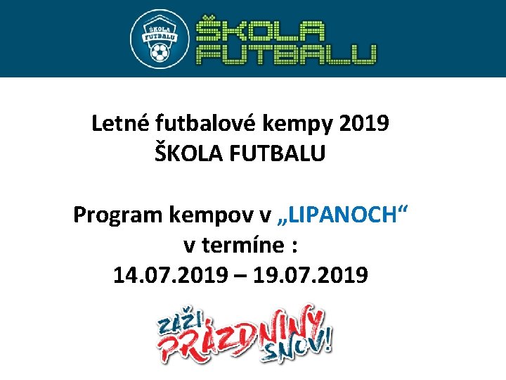 Letné futbalové kempy 2019 ŠKOLA FUTBALU Program kempov v „LIPANOCH“ v termíne : 14.